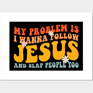 My Problem Is I Want To Follow Jesus And Slap People Too Posters and Art